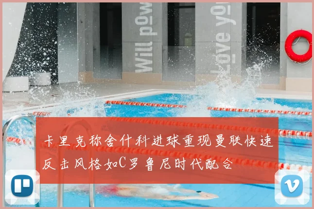 卡里克称舍什科进球重现曼联快速反击风格如C罗鲁尼时代配合