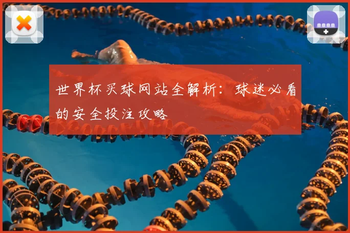 世界杯买球网站全解析:球迷必看的安全投注攻略