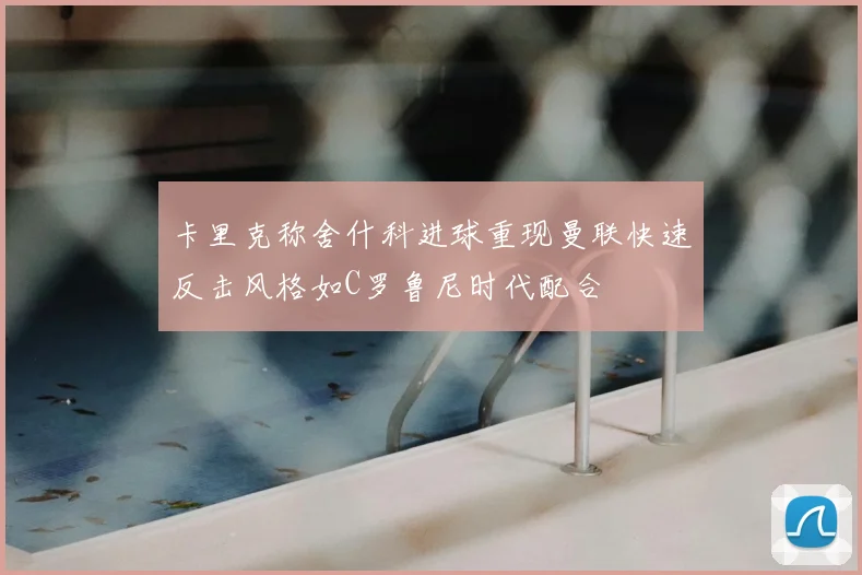 卡里克称舍什科进球重现曼联快速反击风格如C罗鲁尼时代配合