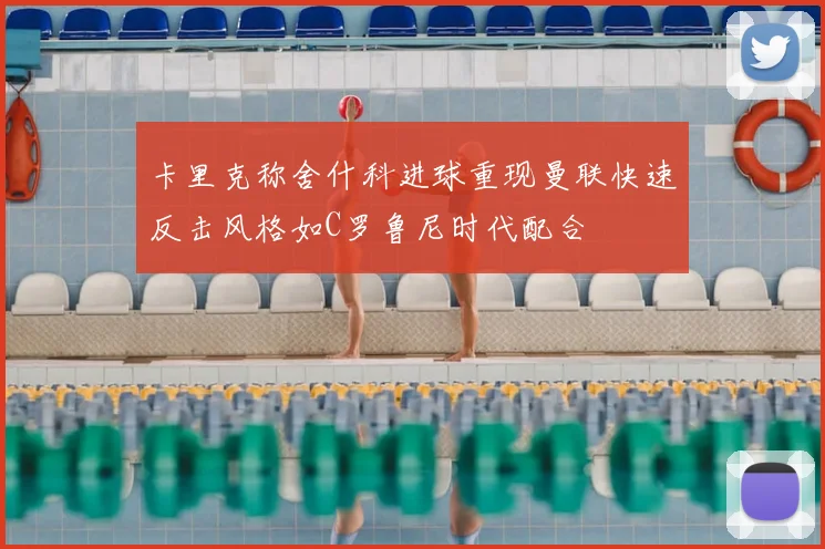 卡里克称舍什科进球重现曼联快速反击风格如C罗鲁尼时代配合