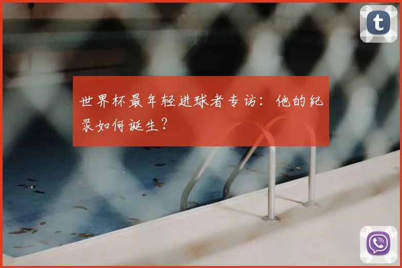 世界杯最年轻进球者专访:他的纪录如何诞生?