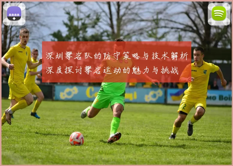 深圳攀岩队的防守策略与技术解析深度探讨攀岩运动的魅力与挑战