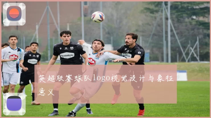 英超联赛球队logo视觉设计与象征意义