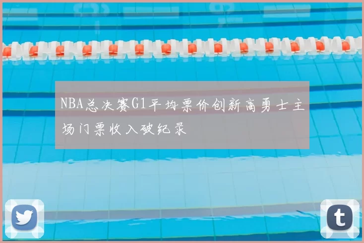 NBA总决赛G1平均票价创新高勇士主场门票收入破纪录