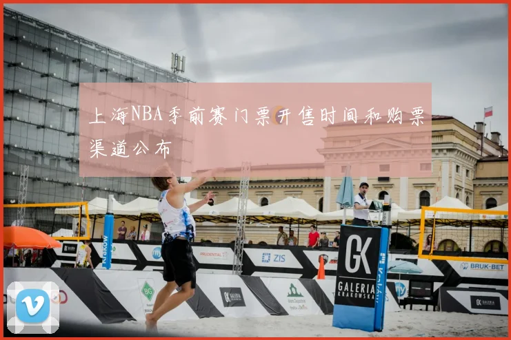 上海NBA季前赛门票开售时间和购票渠道公布