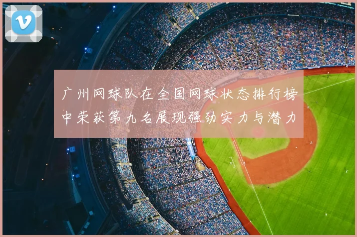 广州网球队在全国网球状态排行榜中荣获第九名展现强劲实力与潜力