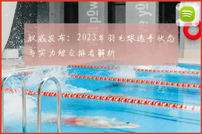 权威发布：2023年羽毛球选手状态与实力综合排名解析