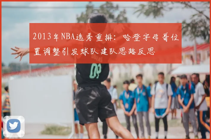 2013年NBA选秀重排：哈登字母哥位置调整引发球队建队思路反思
