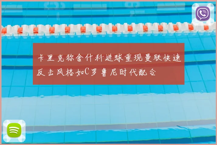 卡里克称舍什科进球重现曼联快速反击风格如C罗鲁尼时代配合
