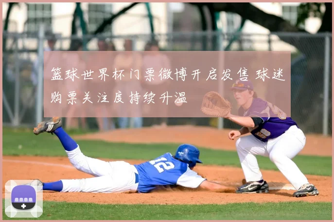 篮球世界杯门票微博开启发售 球迷购票关注度持续升温