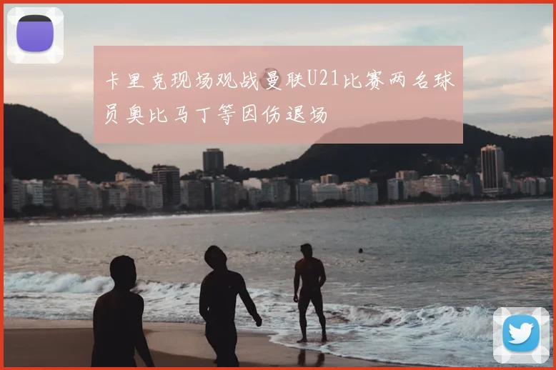 卡里克现场观战曼联U21比赛两名球员奥比马丁等因伤退场