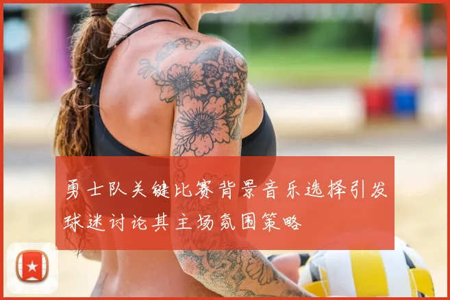 勇士队关键比赛背景音乐选择引发球迷讨论其主场氛围策略