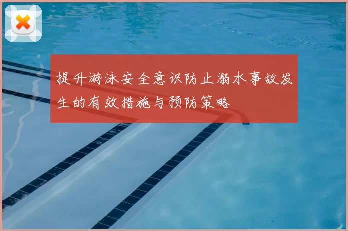 提升游泳安全意识防止溺水事故发生的有效措施与预防策略