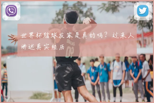世界杯赌球发家是真的吗?过来人讲述真实经历
