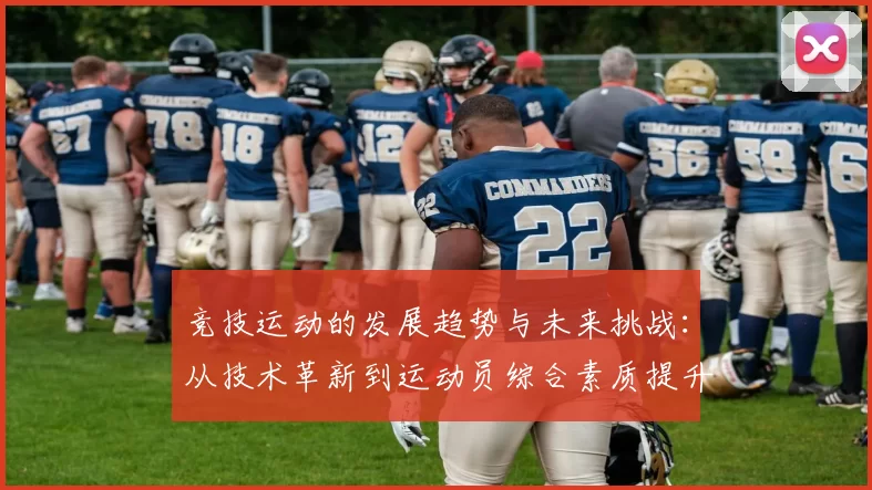 竞技运动的发展趋势与未来挑战：从技术革新到运动员综合素质提升